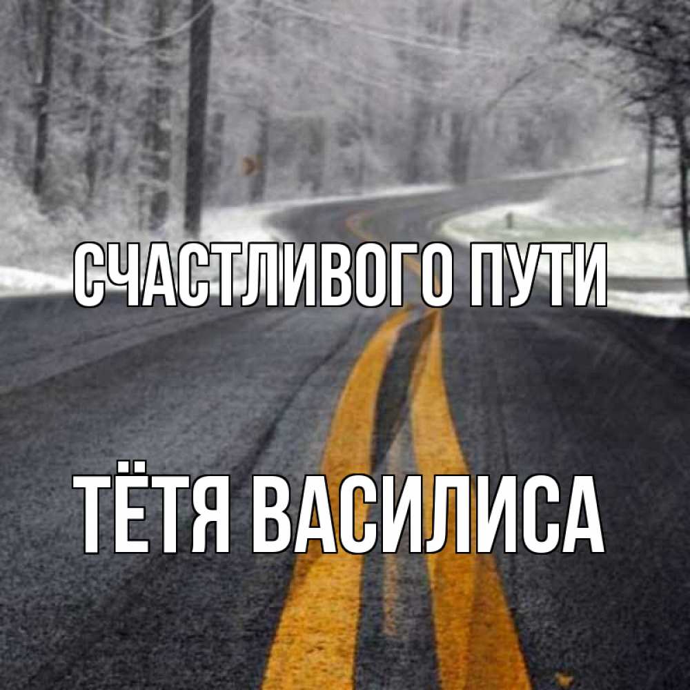 Открытка на каждый день с именем, Тётя-Василиса Счастливого пути хорошего вам путешествия Прикольная открытка с пожеланием онлайн скачать бесплатно 