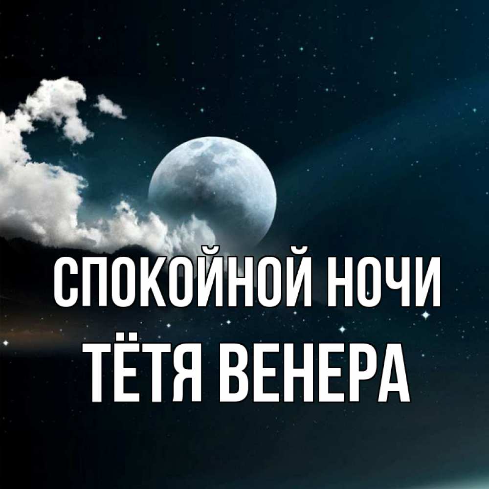 Открытка на каждый день с именем, Тётя-Венера Спокойной ночи облака в лунном свете Прикольная открытка с пожеланием онлайн скачать бесплатно 