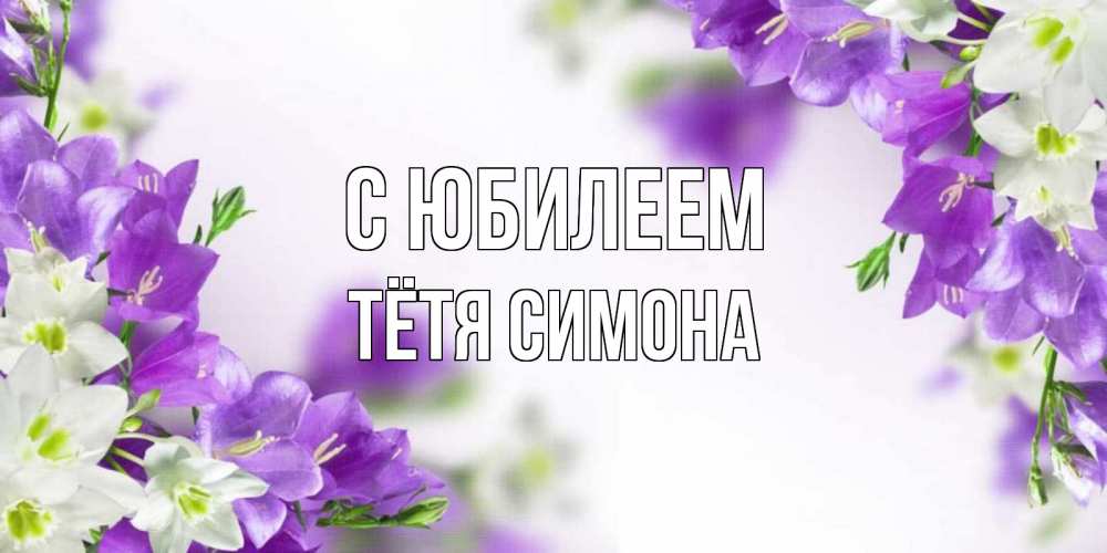 Открытка на каждый день с именем, Тётя-Симона С юбилеем открытка на день рождения с сиреневыми цветами Прикольная открытка с пожеланием онлайн скачать бесплатно 