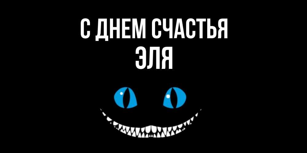 Открытка на каждый день с именем, Эля С днем счастья кот улыбается Прикольная открытка с пожеланием онлайн скачать бесплатно 