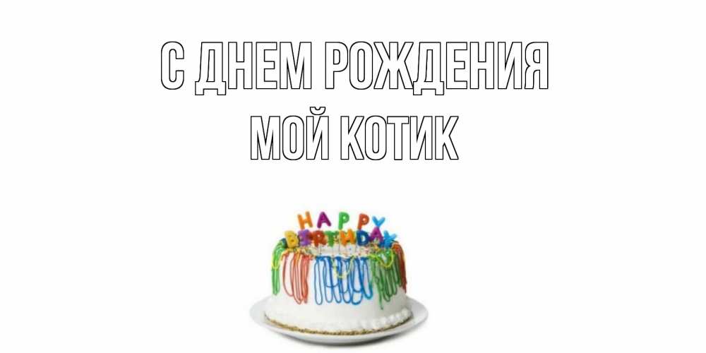 Открытка на каждый день с именем, мой-Котик С днем рождения Тортик Прикольная открытка с пожеланием онлайн скачать бесплатно 