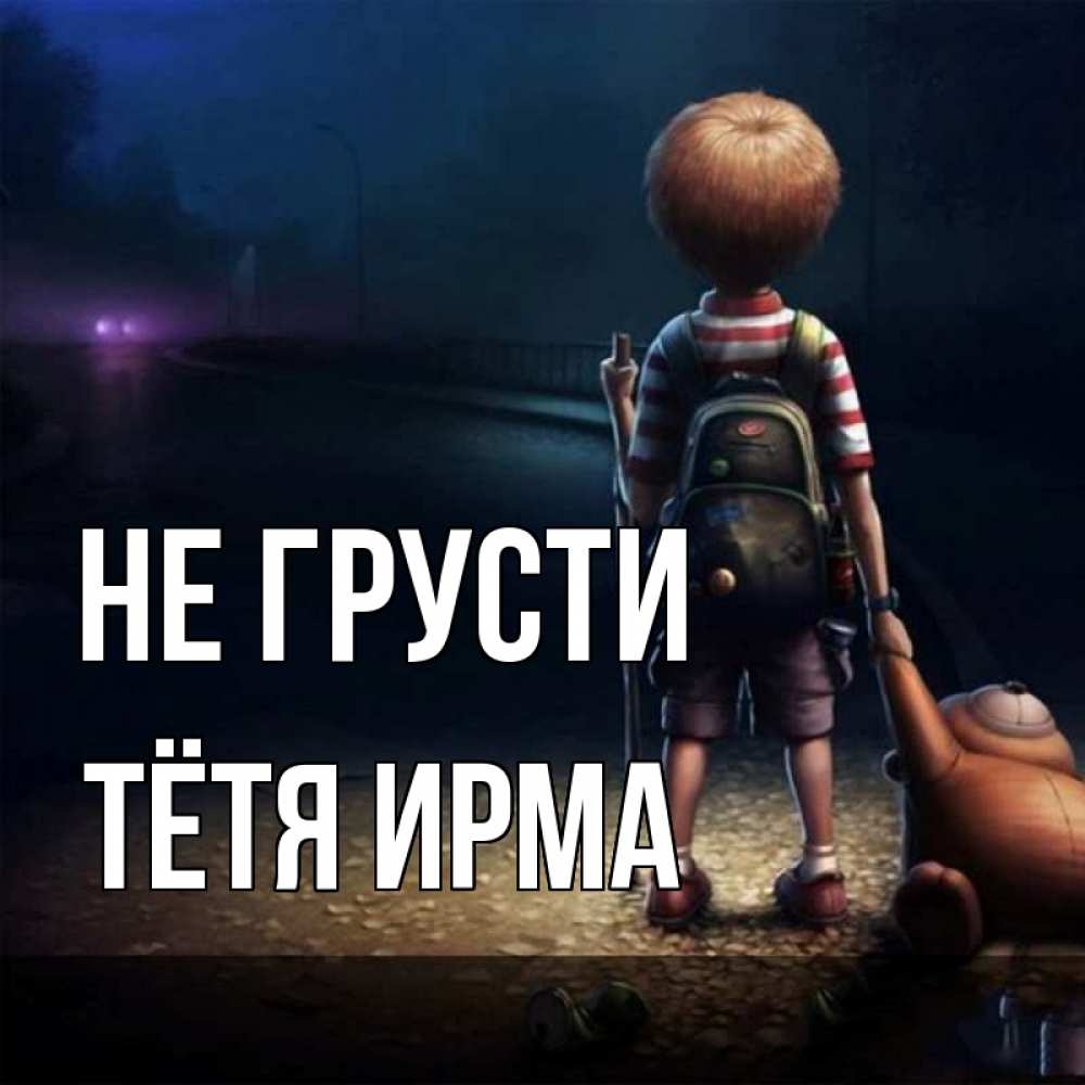 Открытка на каждый день с именем, Тётя-Ирма Не грусти мишка рюкзак ребенок Прикольная открытка с пожеланием онлайн скачать бесплатно 