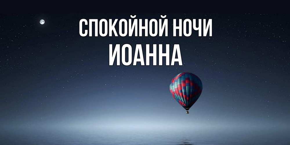 Открытка на каждый день с именем, Иоанна Спокойной ночи ночная открытка Прикольная открытка с пожеланием онлайн скачать бесплатно 