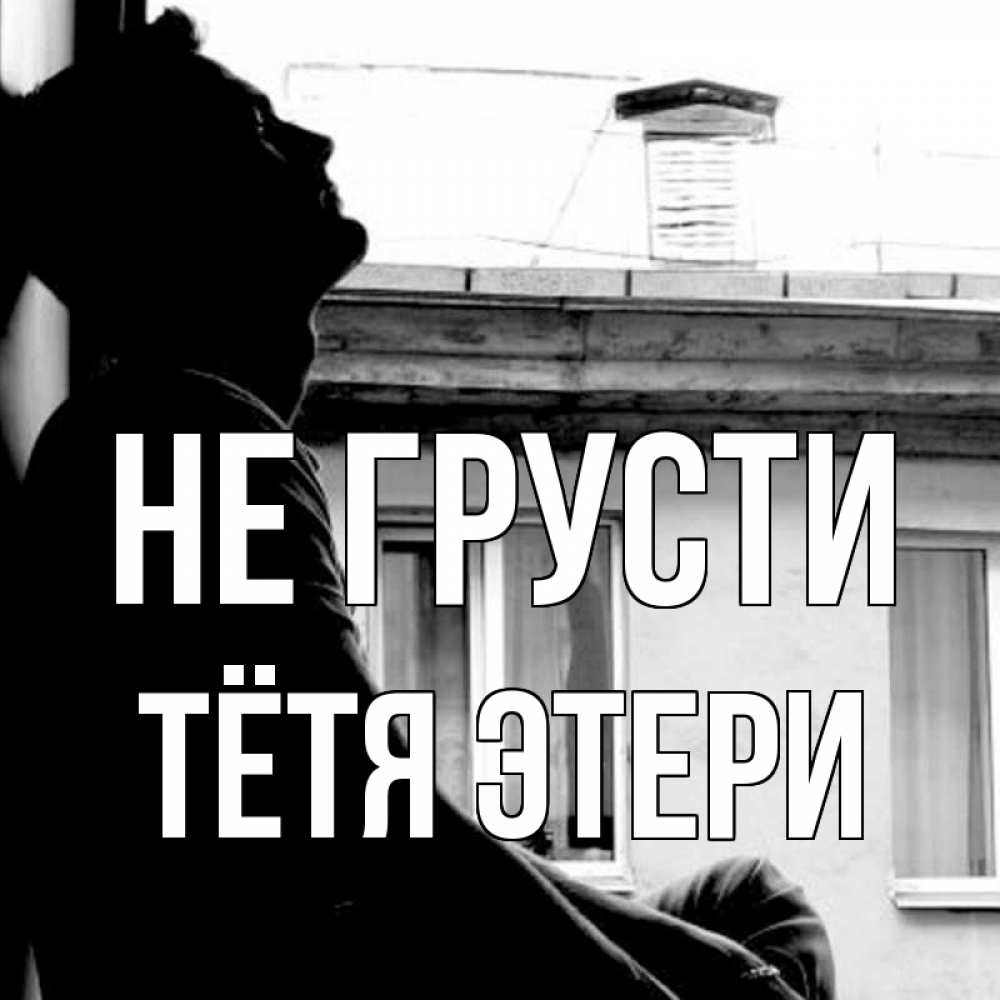 Открытка на каждый день с именем, Тётя-Этери Не грусти старый дом Прикольная открытка с пожеланием онлайн скачать бесплатно 