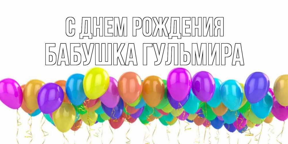 Открытка на каждый день с именем, Бабушка-Гульмира С днем рождения шары на день рождения всех цветов радуги Прикольная открытка с пожеланием онлайн скачать бесплатно 