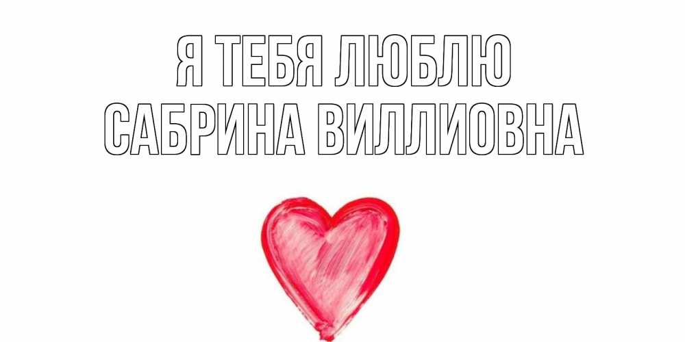 Открытка на каждый день с именем, Сабрина-Виллиовна Я тебя люблю сердце, рисунок Прикольная открытка с пожеланием онлайн скачать бесплатно 