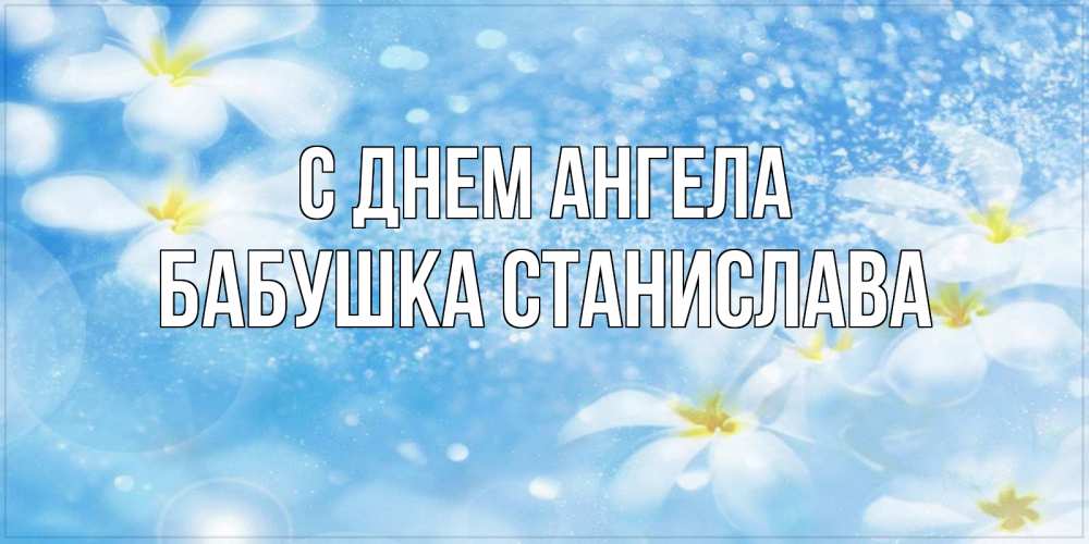 Открытка на каждый день с именем, Бабушка-Станислава С днем ангела именные открытки ко дню ангела бесплатно Прикольная открытка с пожеланием онлайн скачать бесплатно 