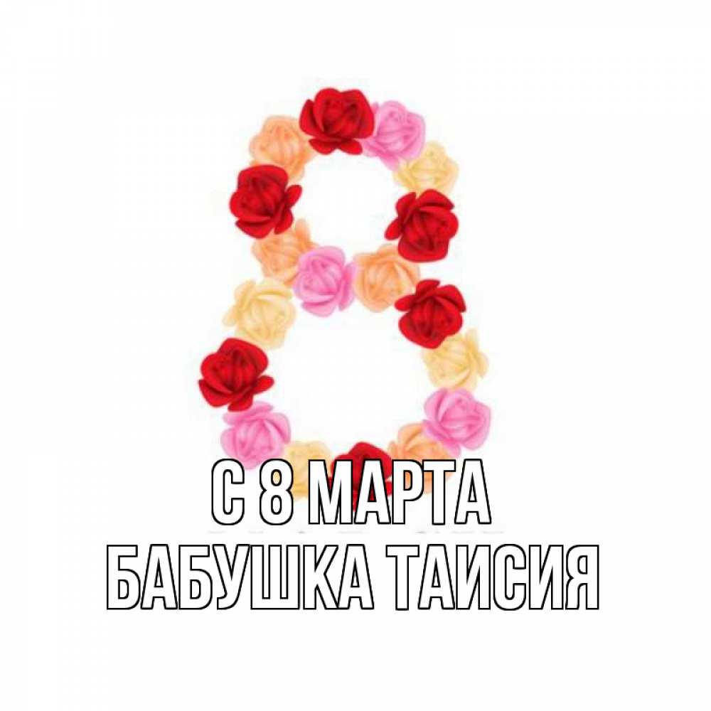 Открытка на каждый день с именем, Бабушка-Таисия С 8 МАРТА международный женский день Прикольная открытка с пожеланием онлайн скачать бесплатно 