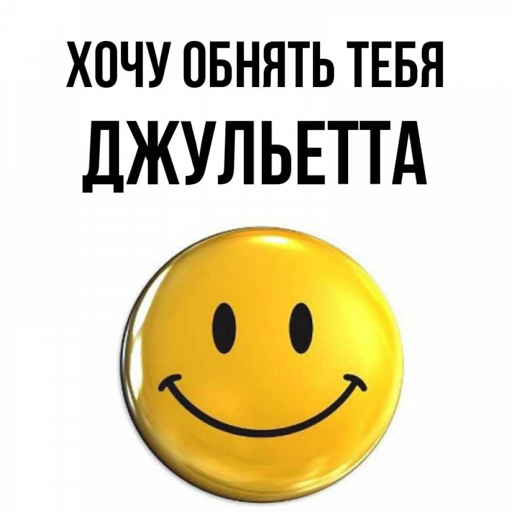 Открытка на каждый день с именем, Джульетта Хочу обнять тебя открытки которые можно подписывать онлайн по своему усмотрению бесплатно Прикольная открытка с пожеланием онлайн скачать бесплатно 