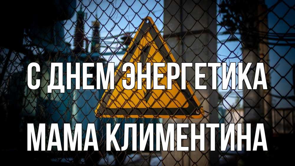 Открытка на каждый день с именем, Мама-Климентина С днем энергетика трансформаторная подстанция Прикольная открытка с пожеланием онлайн скачать бесплатно 