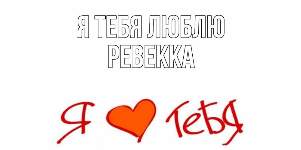 Открытка на каждый день с именем, Ревекка Я тебя люблю Люблю Прикольная открытка с пожеланием онлайн скачать бесплатно 