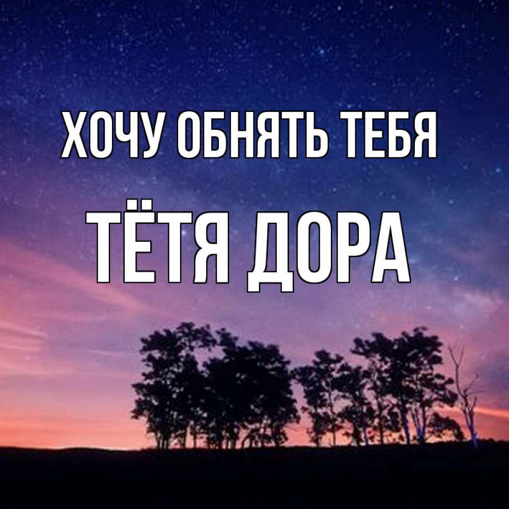 Открытка на каждый день с именем, Тётя-Дора Хочу обнять тебя силуэты деревьев Прикольная открытка с пожеланием онлайн скачать бесплатно 