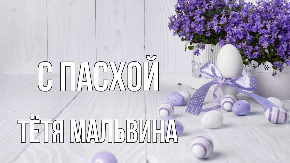Открытка на каждый день с именем, Тётя-Мальвина С пасхой пасха, сирень Прикольная открытка с пожеланием онлайн скачать бесплатно 