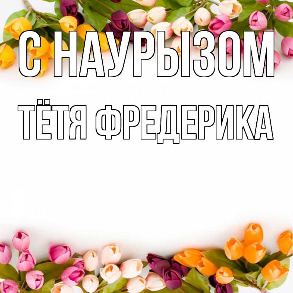 Открытка на каждый день с именем, Тётя-Фредерика С наурызом весна март Прикольная открытка с пожеланием онлайн скачать бесплатно 