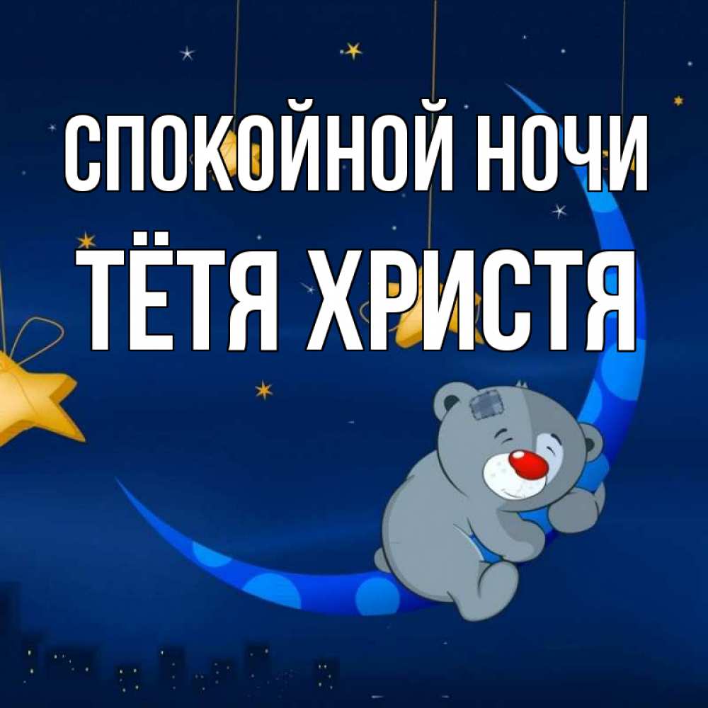 Открытка на каждый день с именем, Тётя-Христя Спокойной ночи над городом Прикольная открытка с пожеланием онлайн скачать бесплатно 