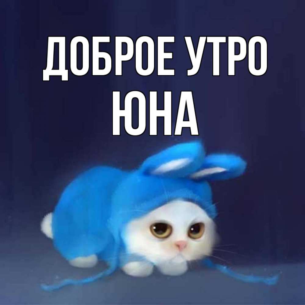 Открытка на каждый день с именем, Юна Доброе утро открытки красивые скачать бесплатно Прикольная открытка с пожеланием онлайн скачать бесплатно 