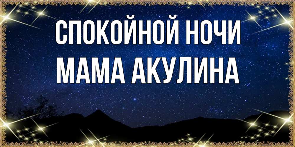 Открытка на каждый день с именем, Мама-Акулина Спокойной ночи млечный путь Прикольная открытка с пожеланием онлайн скачать бесплатно 