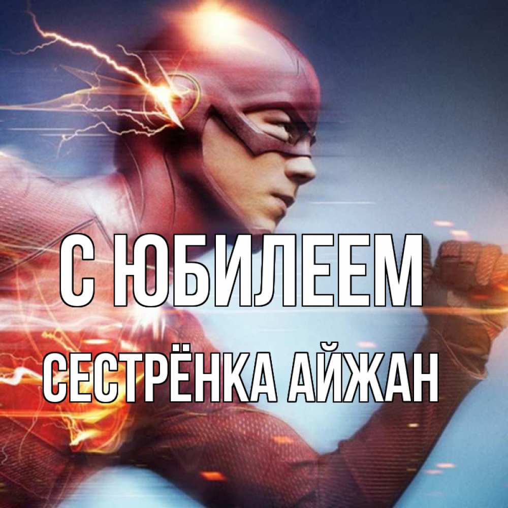 Открытка на каждый день с именем, Сестрёнка-Айжан С юбилеем супергерои быстрые Прикольная открытка с пожеланием онлайн скачать бесплатно 
