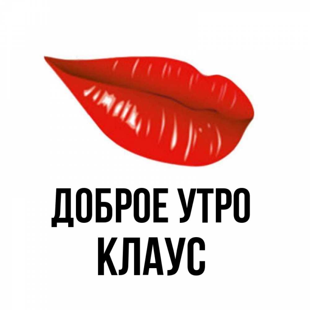 Открытка на каждый день с именем, Клаус Доброе утро утрешний поцелуй Прикольная открытка с пожеланием онлайн скачать бесплатно 