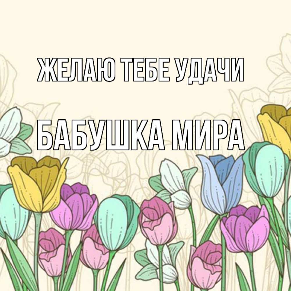 Открытка на каждый день с именем, Бабушка-Мира Желаю тебе удачи тюльпаны Прикольная открытка с пожеланием онлайн скачать бесплатно 