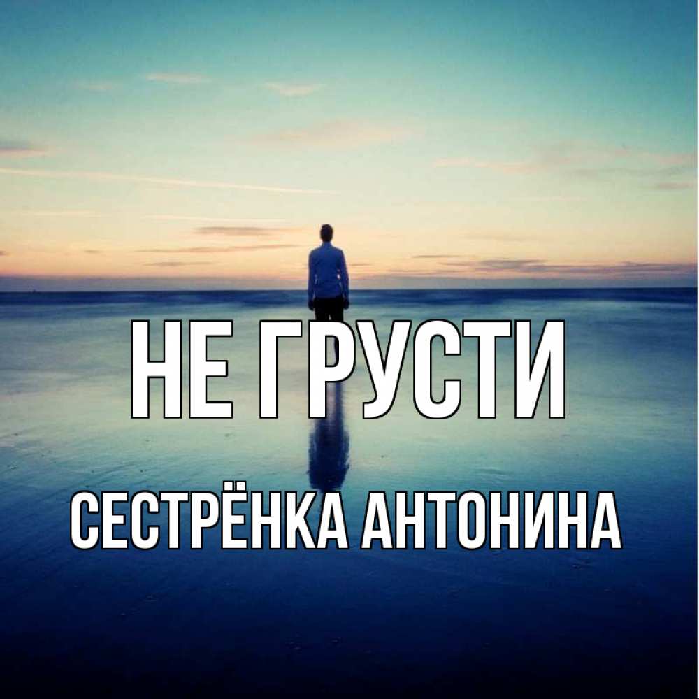 Открытка на каждый день с именем, Сестрёнка-Антонина Не грусти небо и гладь льда Прикольная открытка с пожеланием онлайн скачать бесплатно 