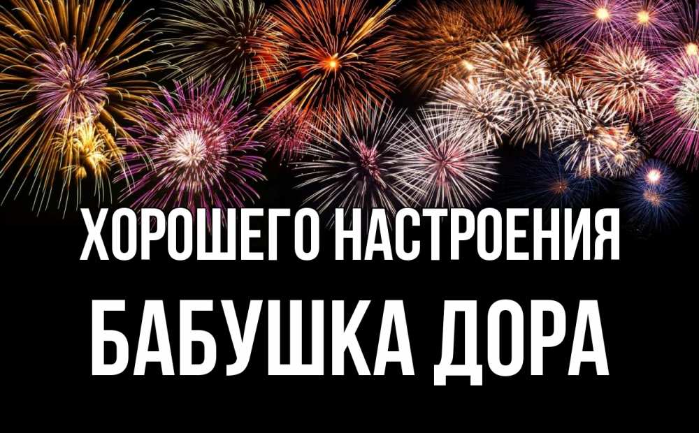 Открытка на каждый день с именем, Бабушка-Дора Хорошего настроения Фейрверг 1 Прикольная открытка с пожеланием онлайн скачать бесплатно 