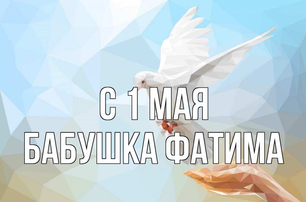 Открытка на каждый день с именем, Бабушка-Фатима С 1 мая С 1 мая Прикольная открытка с пожеланием онлайн скачать бесплатно 