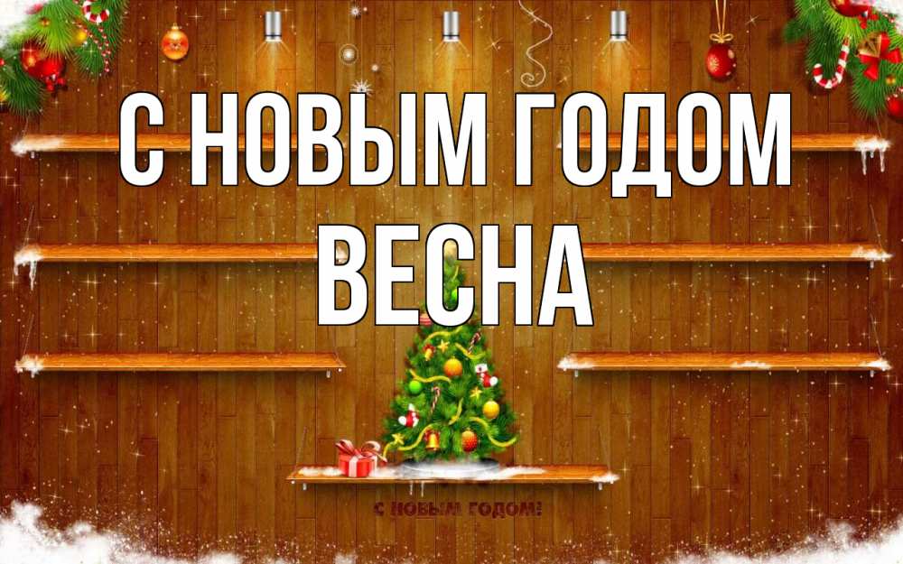 Открытка на каждый день с именем, Весна С новым годом с новым годом Прикольная открытка с пожеланием онлайн скачать бесплатно 