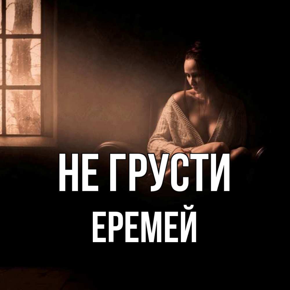 Открытка на каждый день с именем, Еремей Не грусти сидя у окна Прикольная открытка с пожеланием онлайн скачать бесплатно 