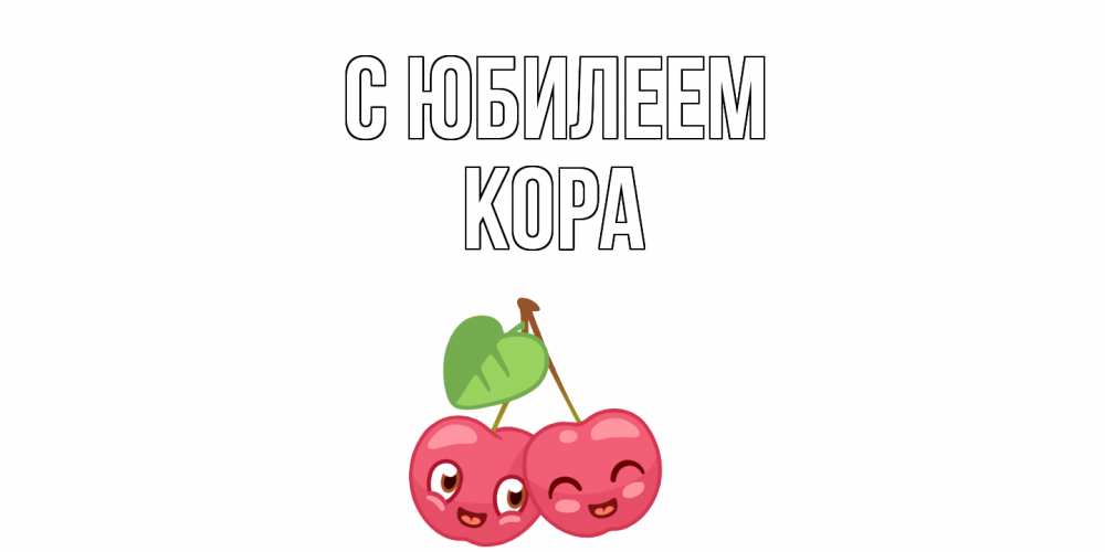 Открытка на каждый день с именем, Кора С юбилеем вишенки Прикольная открытка с пожеланием онлайн скачать бесплатно 