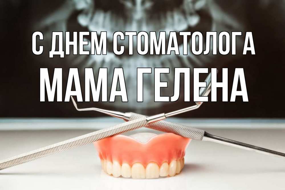 Открытка на каждый день с именем, Мама-Гелена С днем стоматолога с днем стоматолога Прикольная открытка с пожеланием онлайн скачать бесплатно 