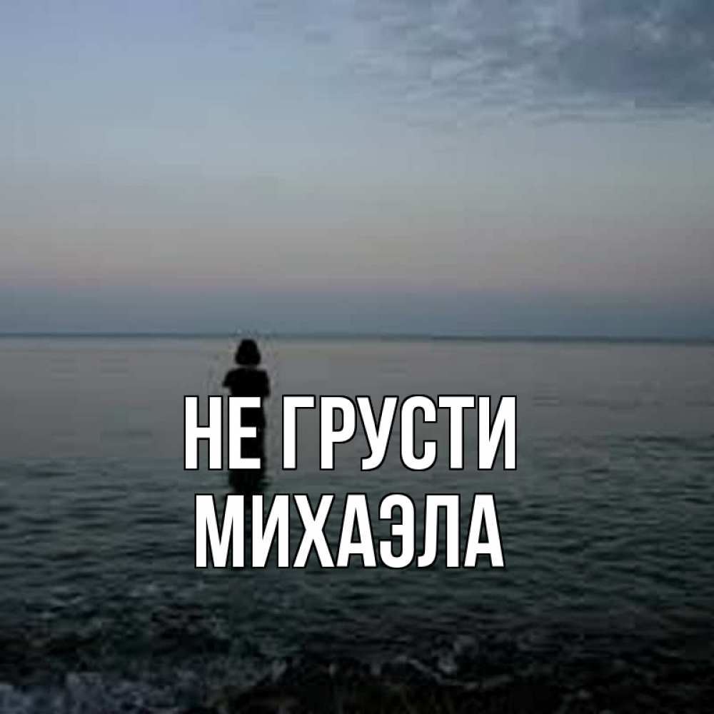 Открытка на каждый день с именем, Михаэла Не грусти девушка Прикольная открытка с пожеланием онлайн скачать бесплатно 