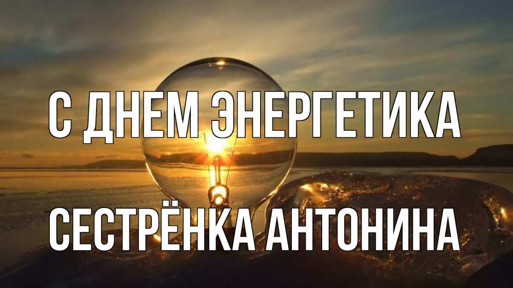 Открытка на каждый день с именем, Сестрёнка-Антонина С днем энергетика лампа Прикольная открытка с пожеланием онлайн скачать бесплатно 