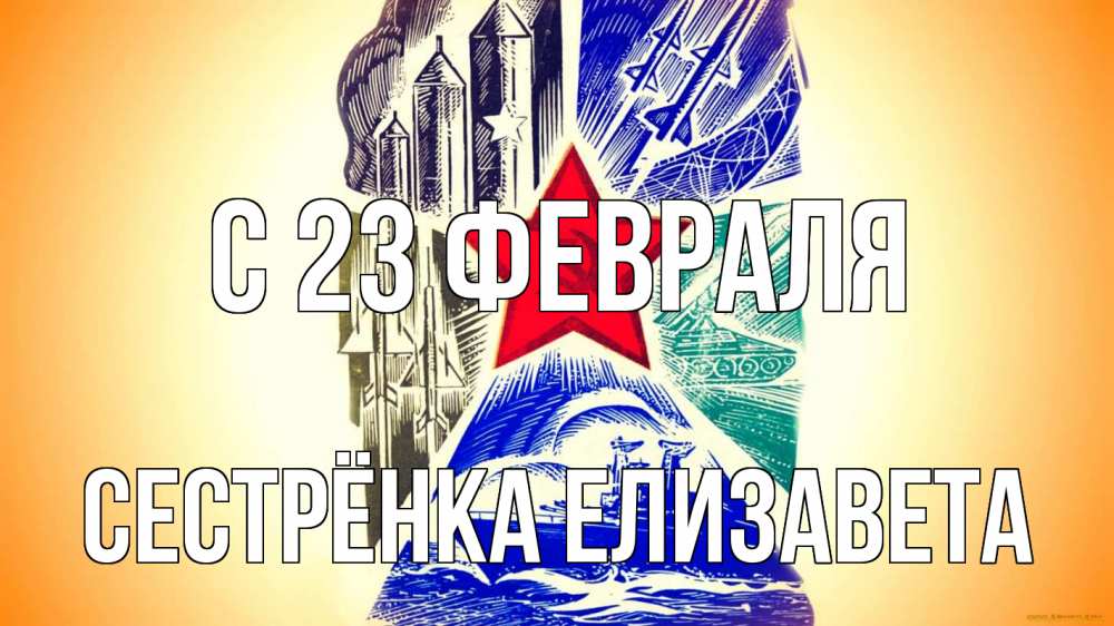 Открытка на каждый день с именем, Сестрёнка-Елизавета С 23 февраля 23 февраля Прикольная открытка с пожеланием онлайн скачать бесплатно 