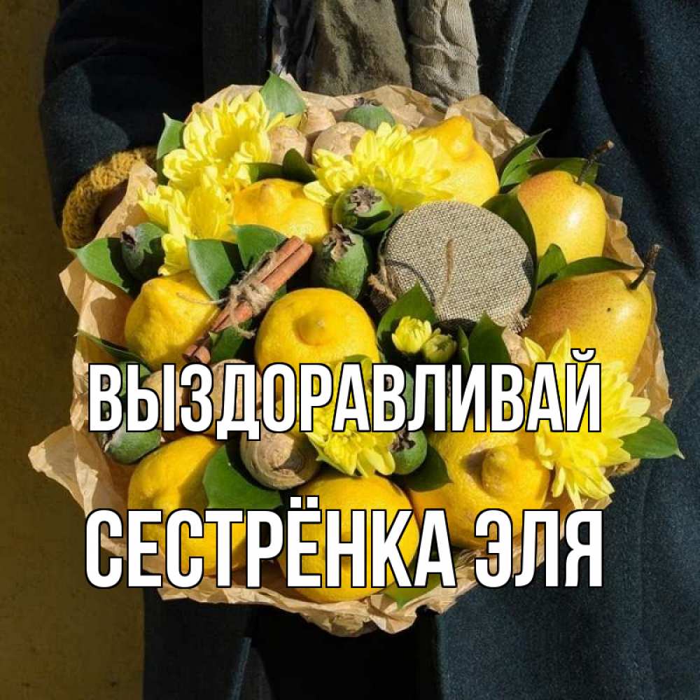 Открытка на каждый день с именем, Сестрёнка-Эля Выздоравливай букет витаминов Прикольная открытка с пожеланием онлайн скачать бесплатно 
