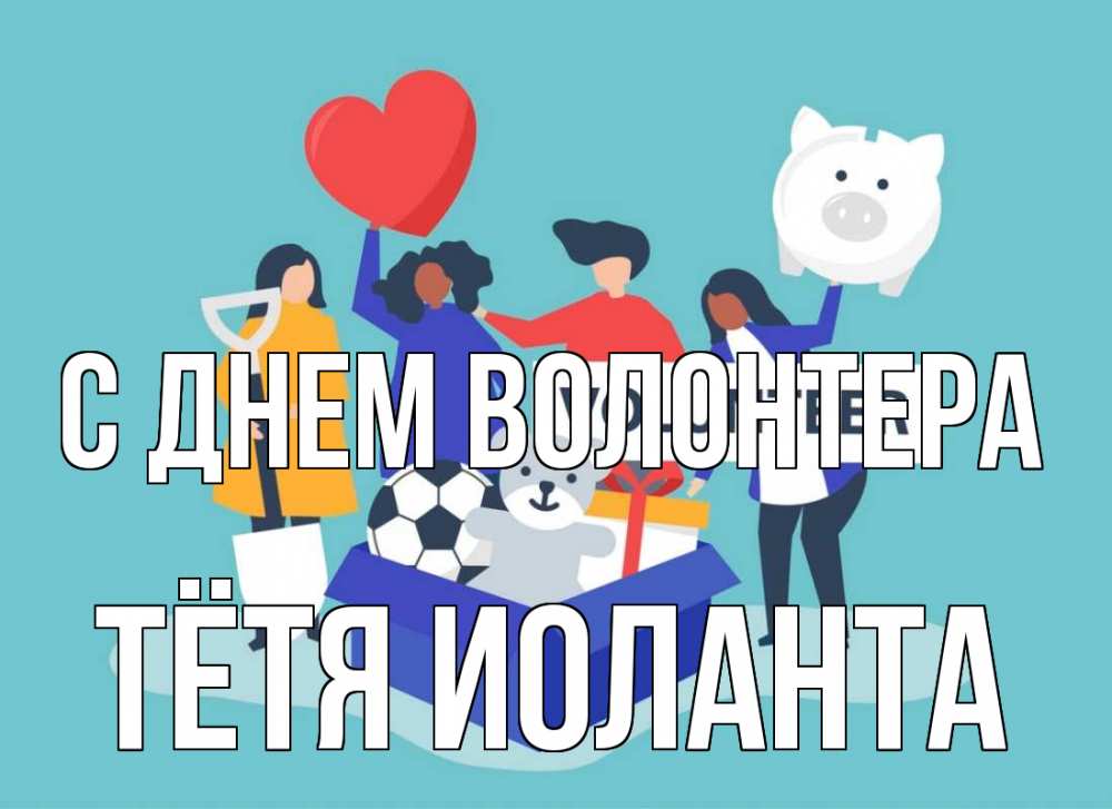 Открытка на каждый день с именем, Тётя-Иоланта С днем волонтера С днем волонтера Прикольная открытка с пожеланием онлайн скачать бесплатно 