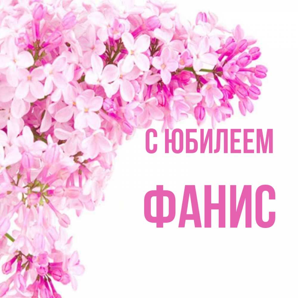 Открытка на каждый день с именем, Фанис С юбилеем Сирень на белом фоне Прикольная открытка с пожеланием онлайн скачать бесплатно 