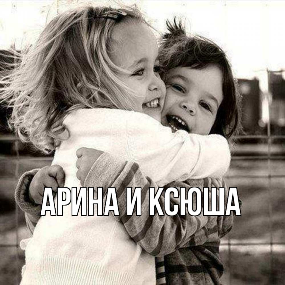 Открытка на каждый день с именем, Арина-и-Ксюша Главная счастливая парочка Прикольная открытка с пожеланием онлайн скачать бесплатно 