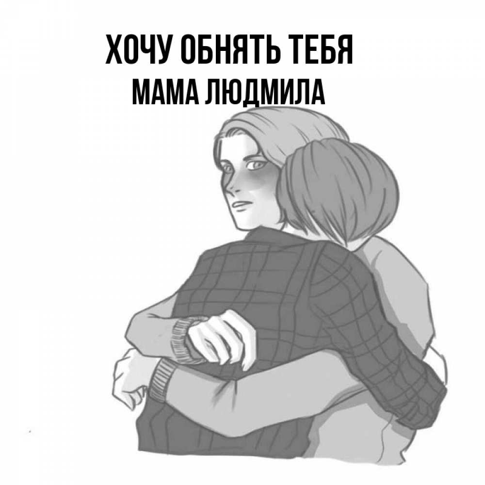 Открытка на каждый день с именем, Мама-Людмила Хочу обнять тебя карандашом рисунок Прикольная открытка с пожеланием онлайн скачать бесплатно 