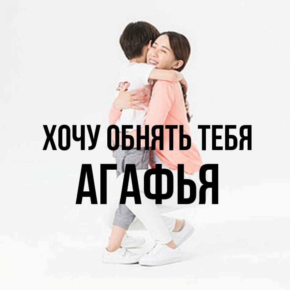 Открытка на каждый день с именем, Агафья Хочу обнять тебя соскучилась по сыну Прикольная открытка с пожеланием онлайн скачать бесплатно 
