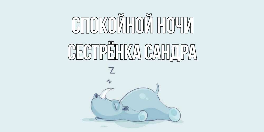 Открытка на каждый день с именем, Сестрёнка-Сандра Спокойной ночи сладких снов с носорогом Прикольная открытка с пожеланием онлайн скачать бесплатно 