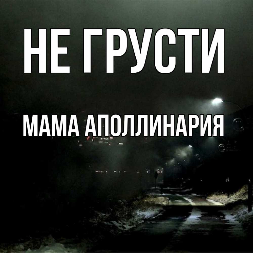 Открытка на каждый день с именем, Мама-Аполлинария Не грусти фонари Прикольная открытка с пожеланием онлайн скачать бесплатно 