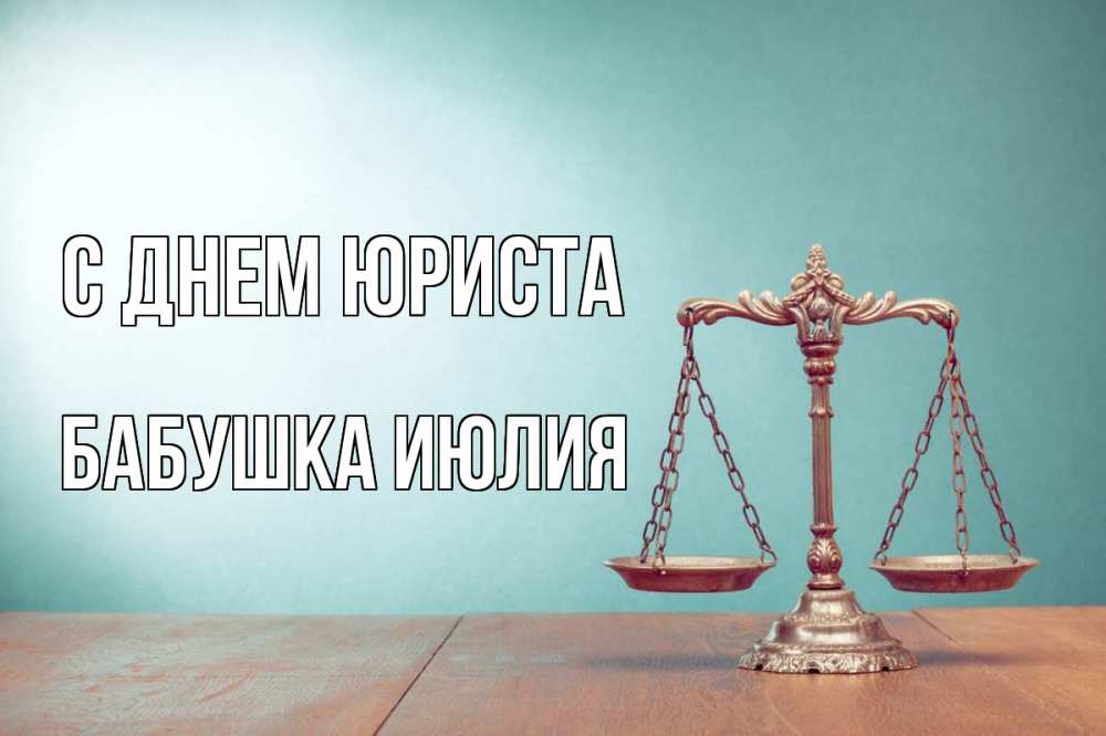 Открытка на каждый день с именем, Бабушка-Июлия С днем юриста с днем юриста Прикольная открытка с пожеланием онлайн скачать бесплатно 