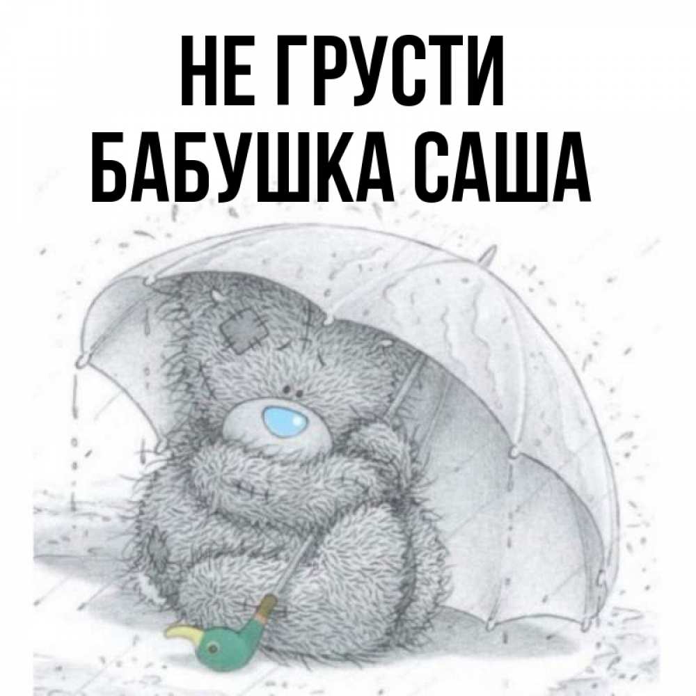 Открытка на каждый день с именем, Бабушка-Саша Не грусти спасите мишку Тедди Прикольная открытка с пожеланием онлайн скачать бесплатно 