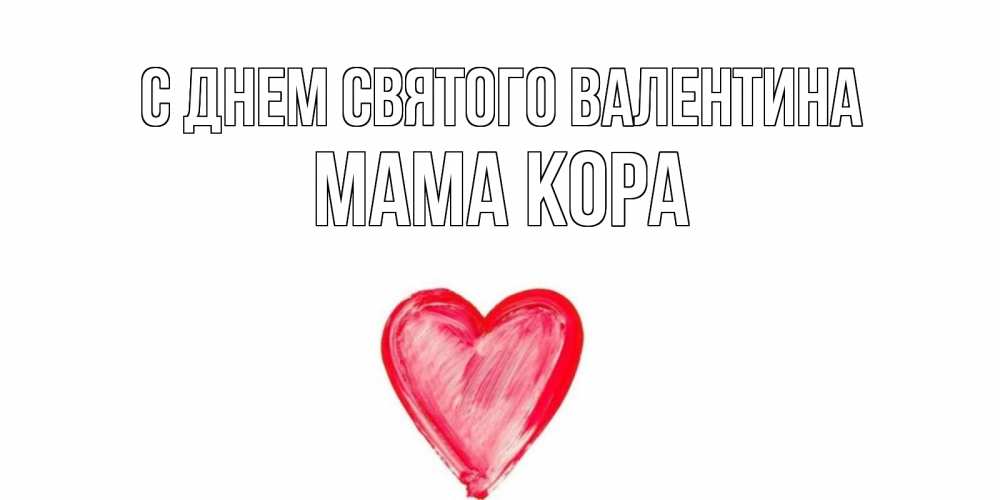 Открытка на каждый день с именем, Мама-Кора С днем Святого Валентина сердце нарисованное Прикольная открытка с пожеланием онлайн скачать бесплатно 