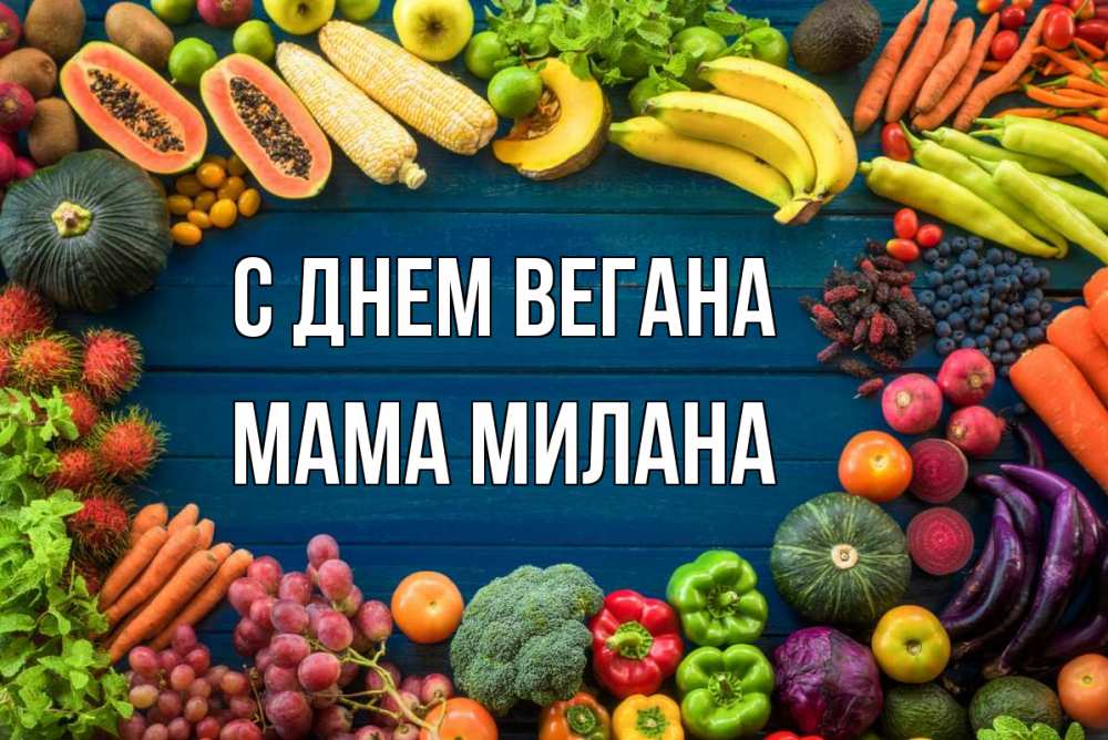 Открытка на каждый день с именем, Мама-Милана С днем вегана день вегана Прикольная открытка с пожеланием онлайн скачать бесплатно 
