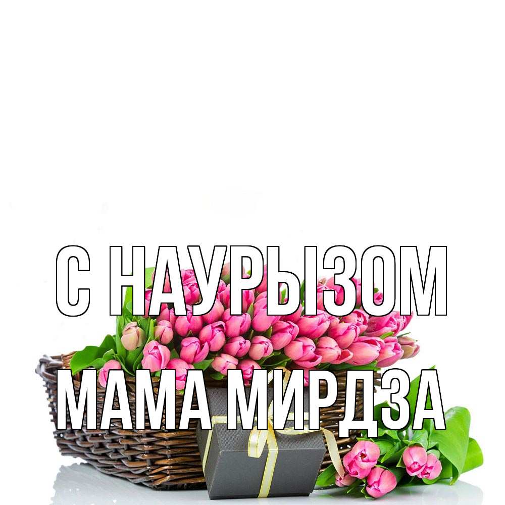Открытка на каждый день с именем, Мама-Мирдза С наурызом цветы Прикольная открытка с пожеланием онлайн скачать бесплатно 