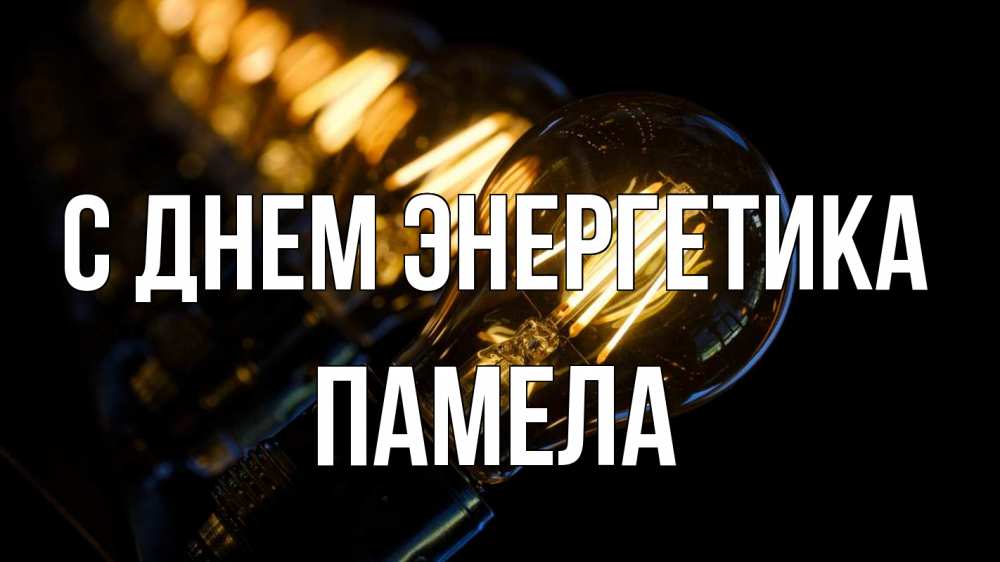 Открытка на каждый день с именем, Памела С днем энергетика лампочка Прикольная открытка с пожеланием онлайн скачать бесплатно 