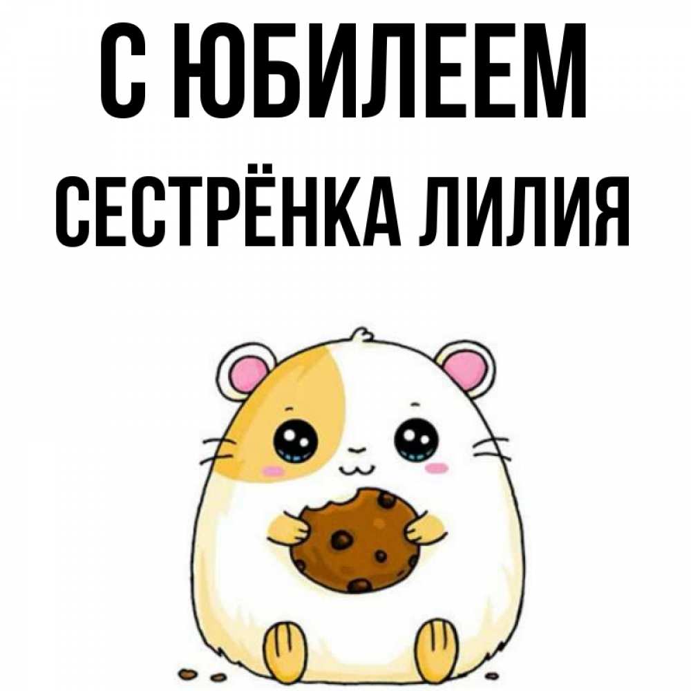 Открытка на каждый день с именем, Сестрёнка-Лилия С юбилеем с днюхой Прикольная открытка с пожеланием онлайн скачать бесплатно 