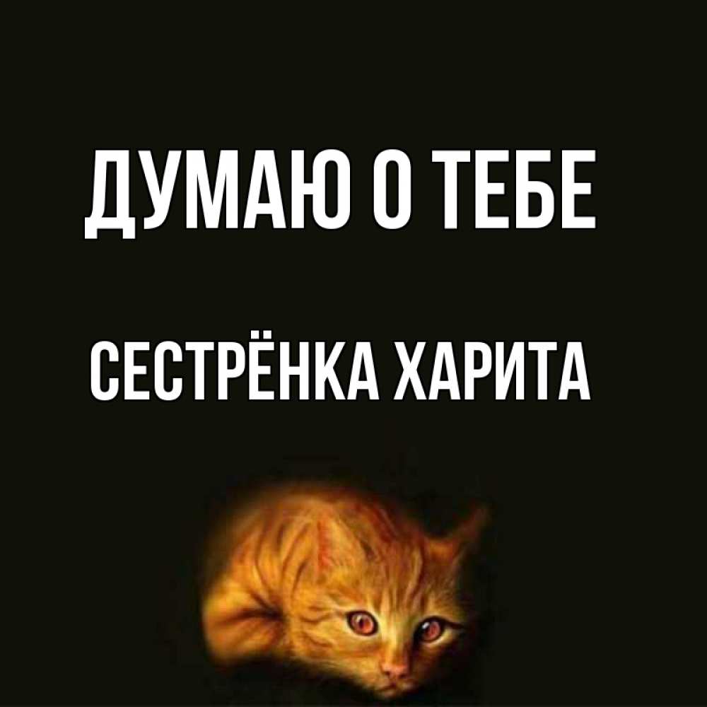 Открытка на каждый день с именем, Сестрёнка-Харита Думаю о тебе рыжий Прикольная открытка с пожеланием онлайн скачать бесплатно 